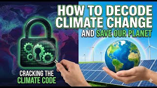Cracking The Climate Code: How To Decode Climate Change And Save Our Planet