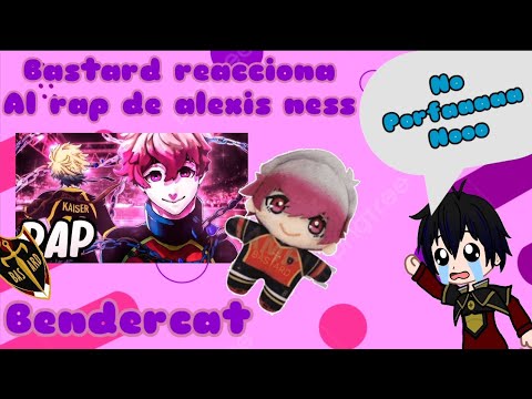 Bastard  reacciona al rap de Alexis Ness de bendercat/michikatsu_rubi
