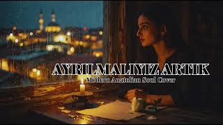 Ayrılmalıyız Artık | Modern Anatolian Soul Cover