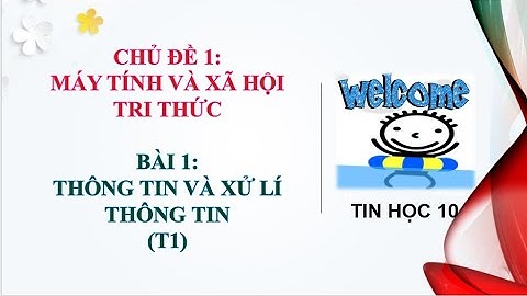 Bài 1 thông tin và xử lý thông tin| tin học 10|sách kết nối tri thức và cuộc sống