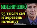 МЕЛЬНИЧЕНКО. 75 тысяч сел и деревень исчезнут в России