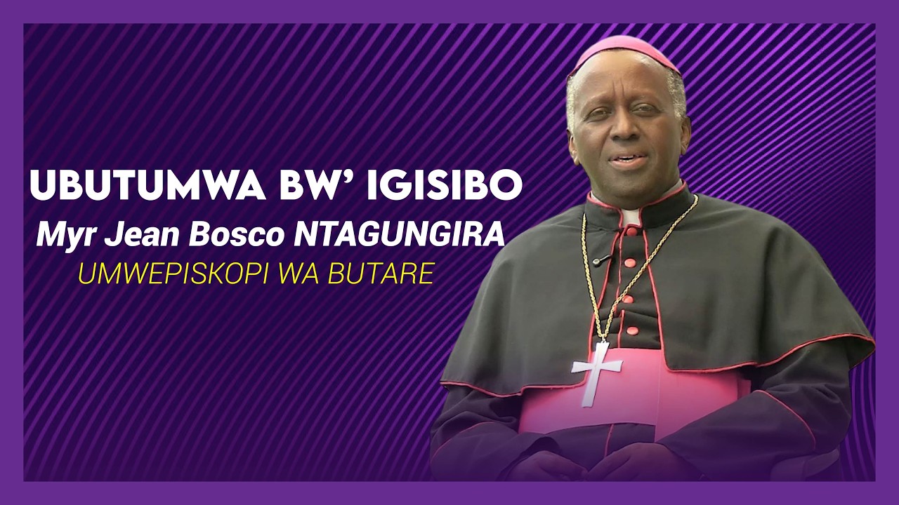 UBUTUMWA BWO MU GISIBO BWA MUSENYERI  JEAN BOSCO NTAGUNGIRA  UMWEPISKOPI WA DIYOSEZI YA BUTARE