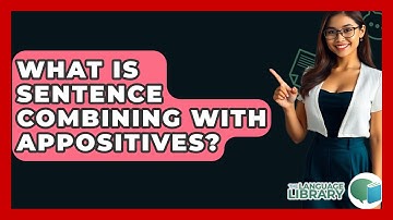 What Is Sentence Combining With Appositives? - The Language Library