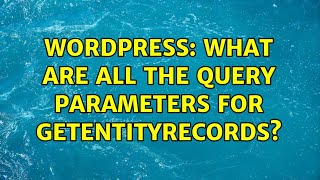Wordpress: What are all the query parameters for getEntityRecords? (2 Solutions!!)