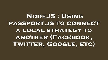 NodeJS : Using passport.js to connect a local strategy to another (Facebook, Twitter, Google, etc)