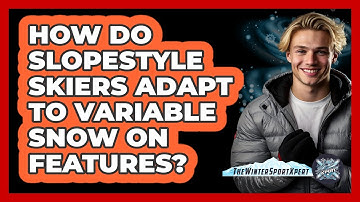 How Do Slopestyle Skiers Adapt To Variable Snow On Features? - The Winter Sport Xpert