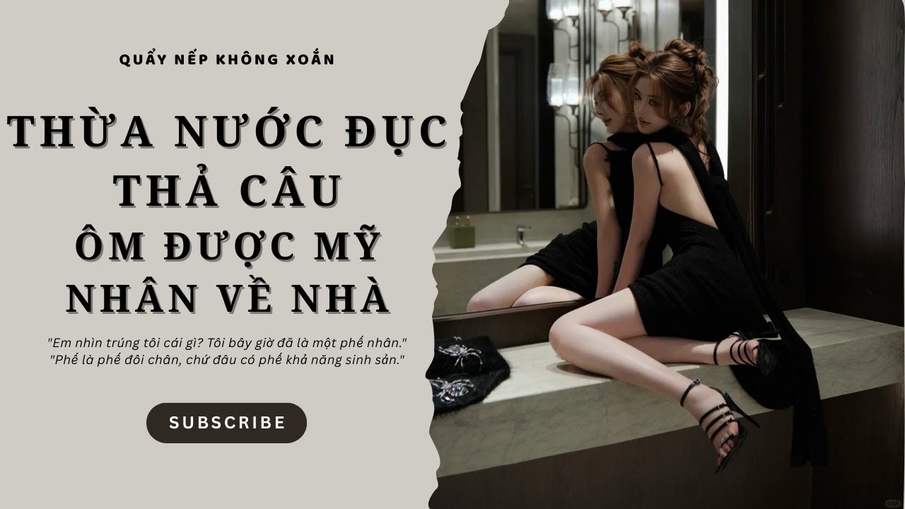 [AUDIO] THỪA NƯỚC ĐỤC THẢ CÂU, ÔM ĐƯỢC MỸ NHÂN VỀ NHÀ || Quẩy Nếp Không Xoắn