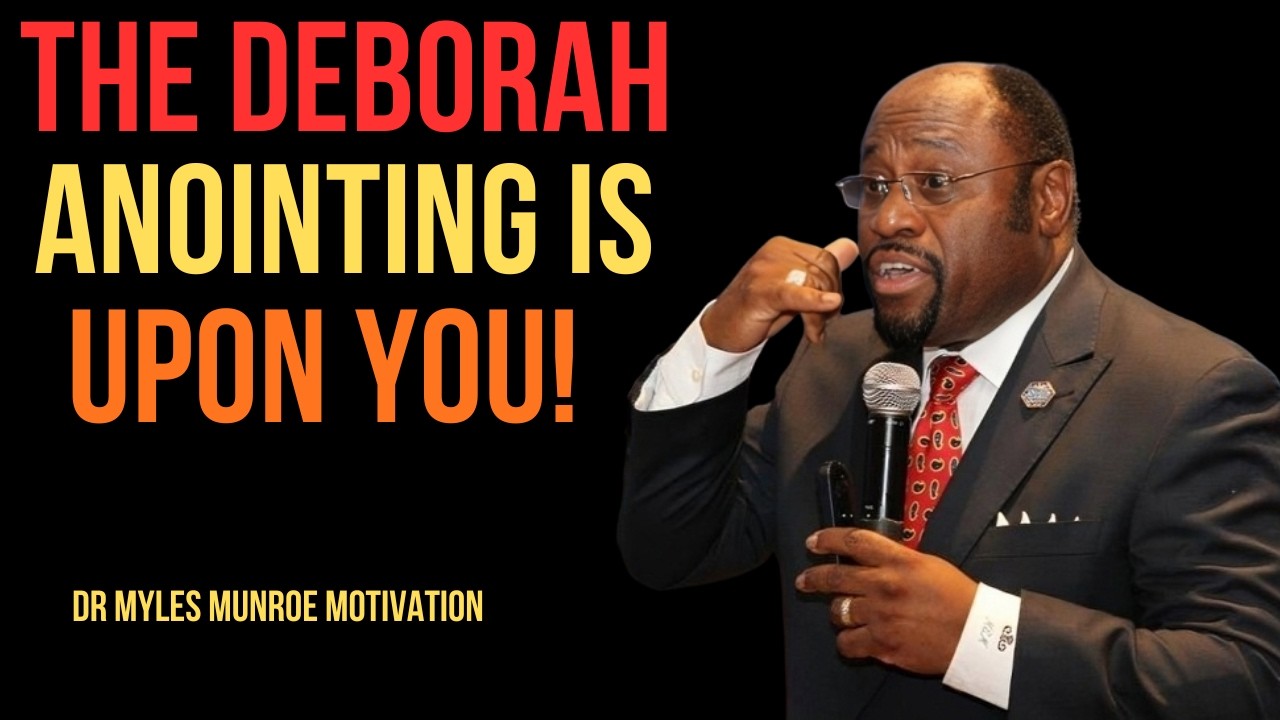 THE DEBORAH ANOINTING IS UPON YOU BEST MOTIVATIONAL SPEECH BY DR MYLES MUNROE