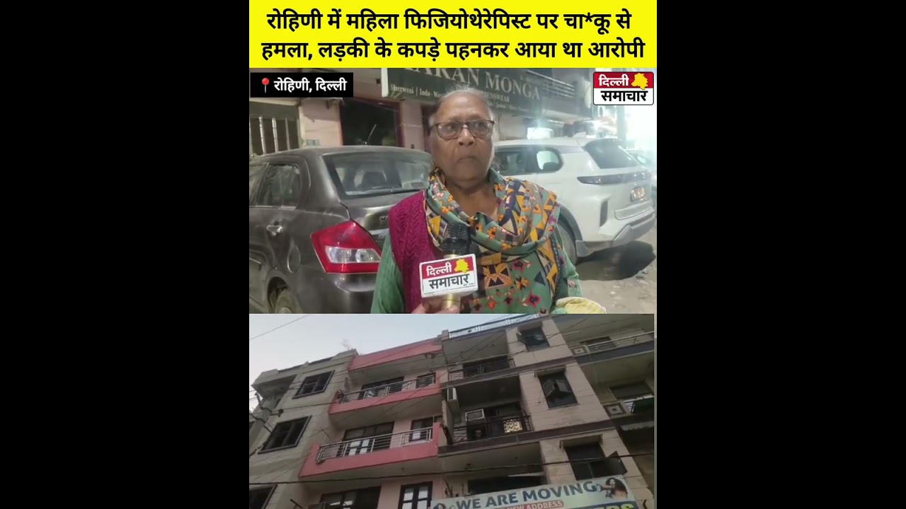 Delhi crime : रोहिणी में महिला फिजियोथेरेपिस्ट पर चा*कू से हमला, लड़की के कपड़े पहनकर आया था आरोपी 