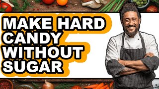 How To Make Hard Candy Without Sugar (Full Guide)