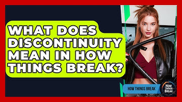 What Does Discontinuity Mean In How Things Break? - How Things Break
