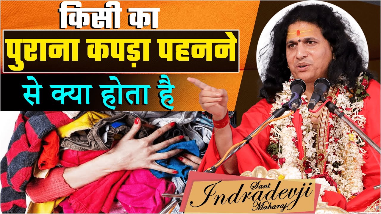 किसी का पुराना कपड़ा पहनने से क्या होता है ? Purane Kapde @SantIndradevjiMaharaj