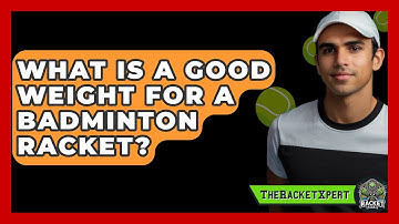What Is A Good Weight For A Badminton Racket? - The Racket Xpert