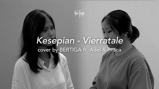 Kesepian - Vierratale | cover by BERTIGA ft. Adel & Prisca