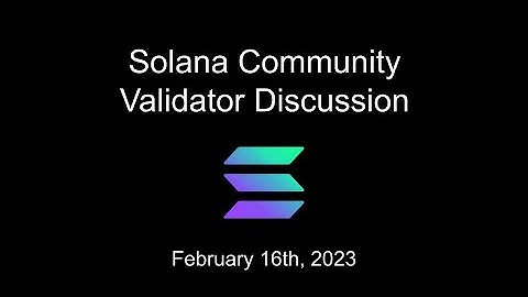 Solana Community Validator Discussion - February 16 2023