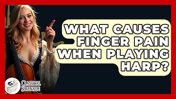 What Causes Finger Pain When Playing Harp? - Classical Serenade