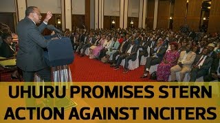 Uhuru promises stern action against inciters