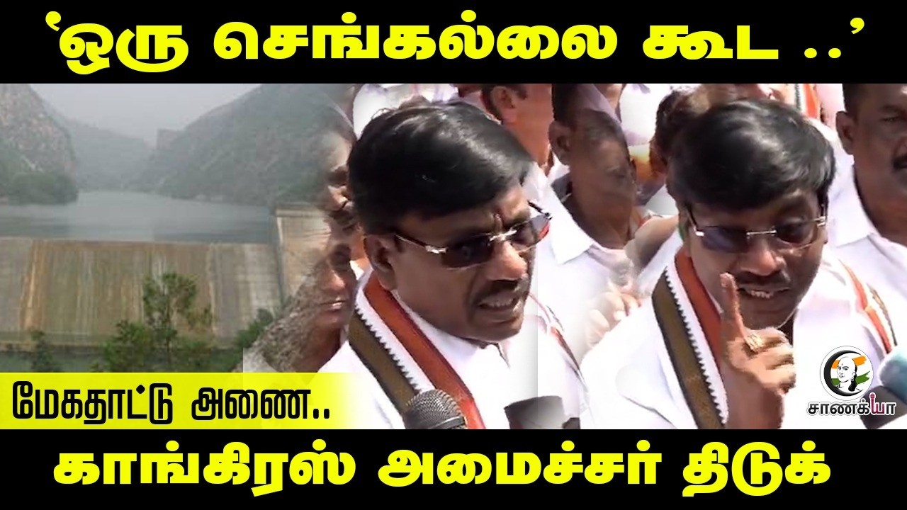 " ஒரு செங்கல்லை கூட .. "  மேகதாட்டு அணை..Congress அமைச்சர் திடுக்