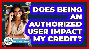 Does Being An Authorized User Impact My Credit?