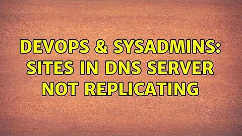 DevOps & SysAdmins: Sites in DNS Server not replicating (3 Solutions!!)