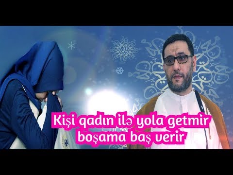 Kişi qadın ilə yola getmir boşama baş verir - Hacı Şahin - Talaq -2019