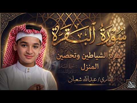 سورة البقرة كاملة || لطرد الشياطين وتحصين المنزل || الطفل القارئ عبدالله شعبان || Surat Al Baqarah