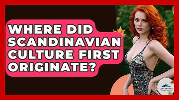 Where Did Scandinavian Culture First Originate? - Unmapping Scandinavia