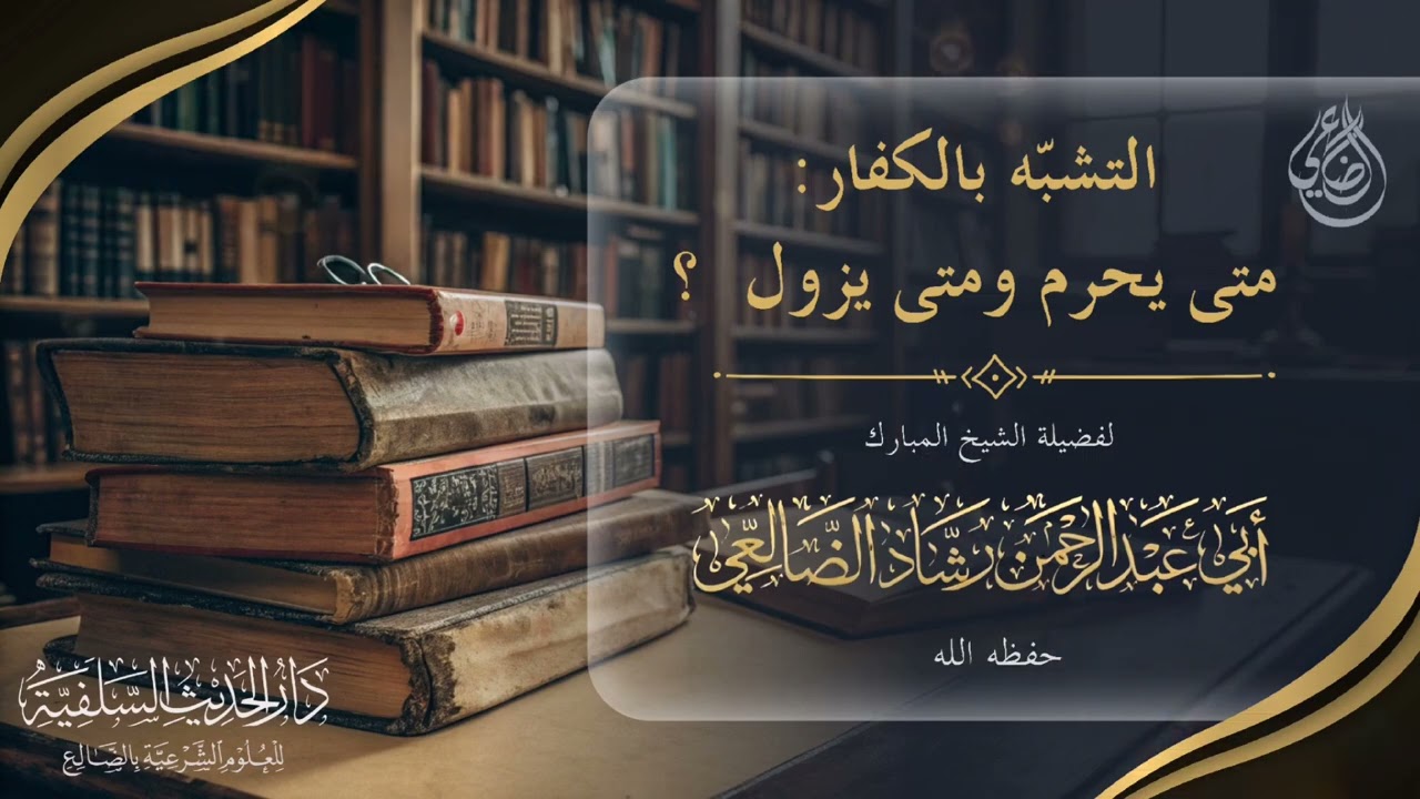 التشبّه بالكفار: متى يحرم ومتى يزول ؟ / الشيخ رشاد الضالعي 