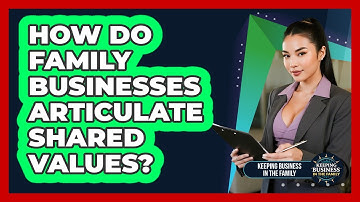 How Do Family Businesses Articulate Shared Values? - Keeping Business In The Family