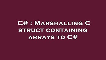 C# : Marshalling C struct containing arrays to C#