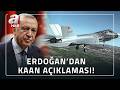 "KAAN BİR BAŞLANĞIÇ" Başkan Erdoğan'dan 'KAAN' Açıklaması! | A Haber
