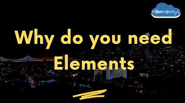 Why do you need Elements