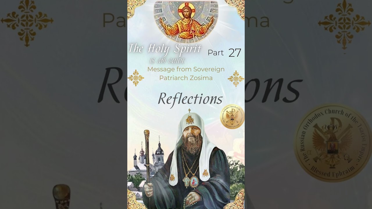 Message from Sovereign Patriarch Zosima The Holy Spirit is my Guide! Part 27 Reflection.