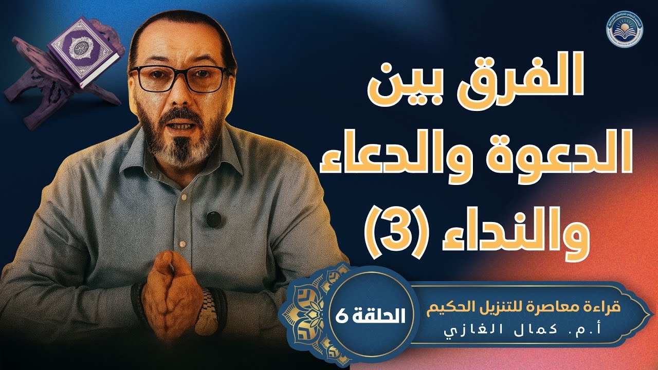 قراءة معاصرة للتنزيل الحكيم - الفرق بين الدعوة والدعاء والنداء الجزء الثالث - أ.م. كمال الغازي - #6