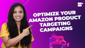 Amazon Product Targeting Campaigns - Optimization Strategies (Step by Step Guide)