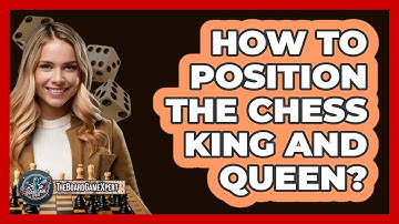 How To Position The Chess King And Queen?