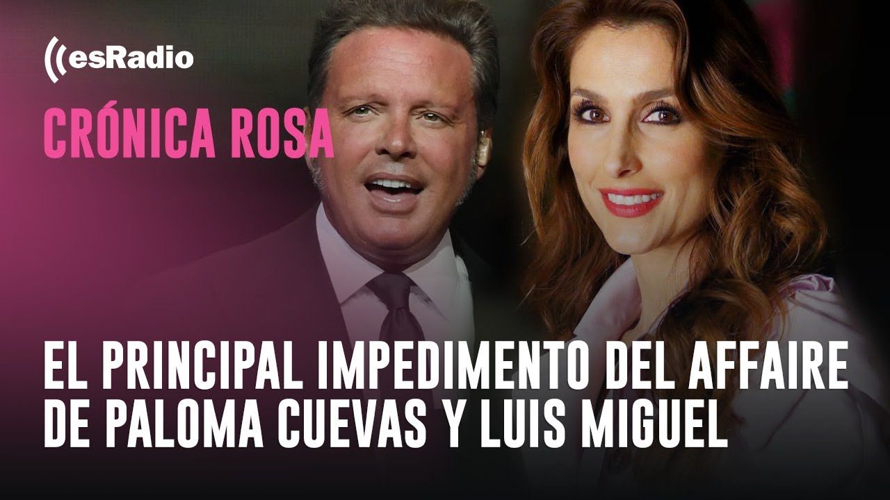 Crónica Rosa: El principal impedimento del affaire de Paloma Cuevas y Luis Miguel