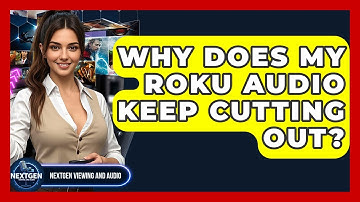 Why Does My Roku Audio Keep Cutting Out? - NextGen Viewing and Audio