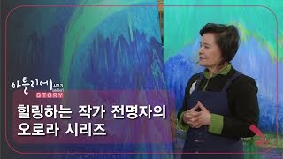 힐링하는 작가 전명자의 오로라 시리즈 [아틀리에 STORY 시즌3] 1회