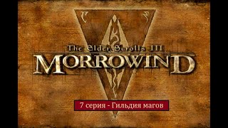 The Elder Scrolls III: Morrowind - 7 серия - Гильдия магов