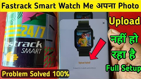 Fastrack Smartwatch Me Photo Upload Failed Failed To Install Watchface | Smart watch me photo upload