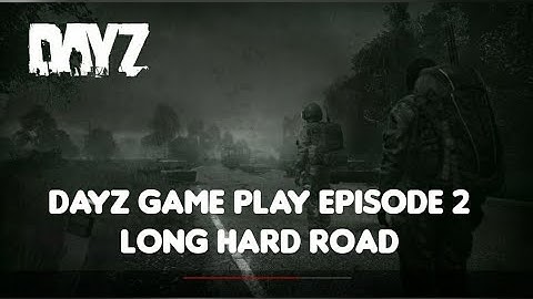 DayZ Game Play Episode 2 Long Hard Road
