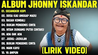SECANGKIR KOPI - JHONNY ISKANDAR FULL ALBUM TERBAIK (LIRIK VIDEO)DOSA KAU ANGGAP MADU -DANGDUT LAWAS