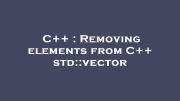 C++ : Removing elements from C++ std::vector
