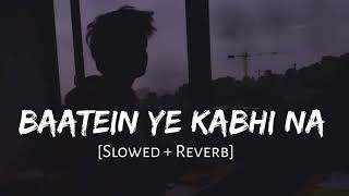 Baatein Ye Kabhi Na [Slowed + Reverb] - Arijit Singh | Khamoshiyan | Love lofi  | Music Lofi