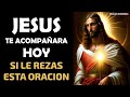 Jesús te acompañará hoy si le rezas esta oración poderosa