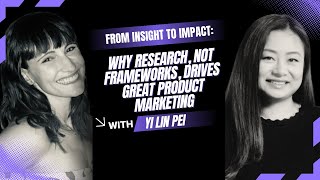 From Insight to Impact: Why Research (Not Frameworks) Drives Great Product Marketing w/Yi Lin Pei