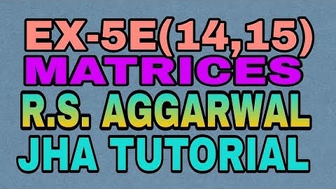 EX-5E(14,15)|R.S AGGARWAL|MATRICES|JHA TUTORIAL