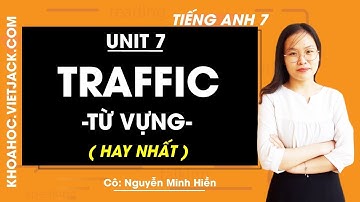Tiếng Anh 7 - Unit 7 Traffic - Từ vựng - Cô Nguyễn Minh Hiền (HAY NHẤT)