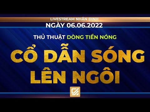 Chứng khoán hôm nay/ Nhận định 06/06/2022: Thủ thuật dòng tiền nóng - Cổ phiếu dẫn sóng lên ngôi